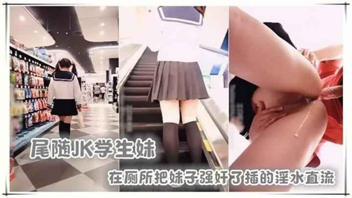 尾随JK萝莉厕所内射！